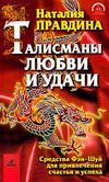 Правдина Н.Б., Талисманы любви и удачи! Средства Фэн-Шуй для привлечения счастья и успеха 